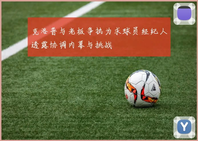 克洛普与老板争执为求球员经纪人透露协调内幕与挑战
