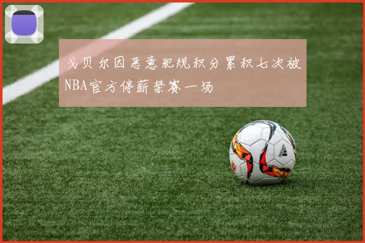 戈贝尔因恶意犯规积分累积七次被NBA官方停薪禁赛一场