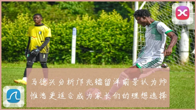 马德兴分析邝兆镭留洋前景认为帅惟浩更适合成为家长们的理想选择