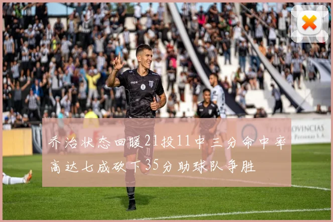 乔治状态回暖21投11中三分命中率高达七成砍下35分助球队争胜